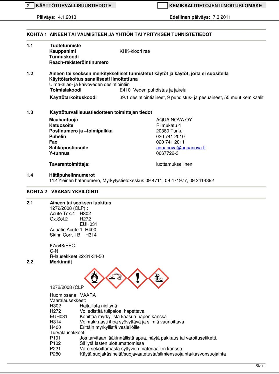 2 Aineen tai seoksen merkitykselliset tunnistetut käytöt ja käytöt, joita ei suositella Käyttötarkoitus sanallisesti ilmoitettuna Uima-allas- ja kaivoveden desinfiointiin Toimialakoodi E410 Veden