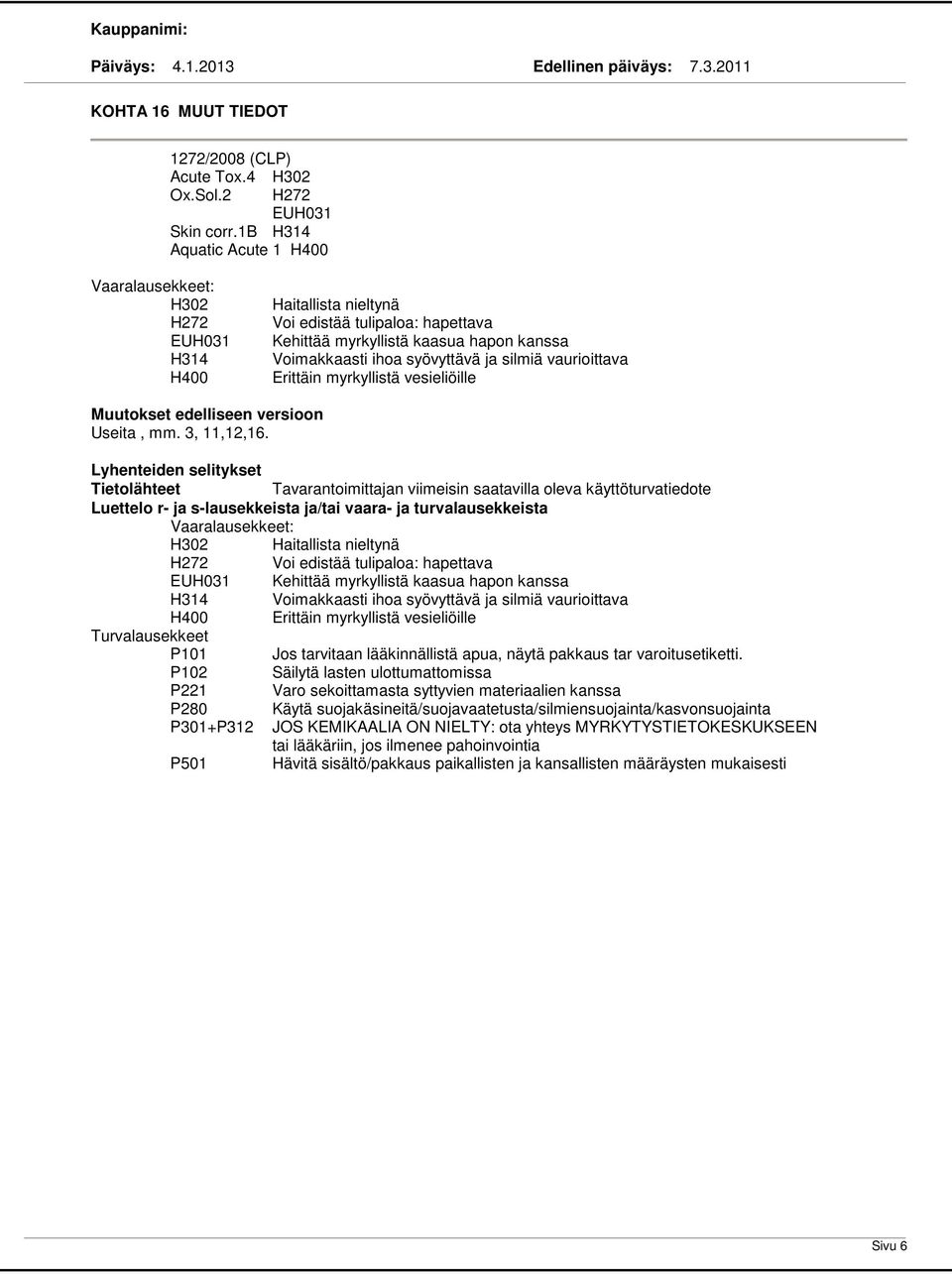 silmiä vaurioittava Erittäin myrkyllistä vesieliöille Muutokset edelliseen versioon Useita, mm. 3, 11,12,16.