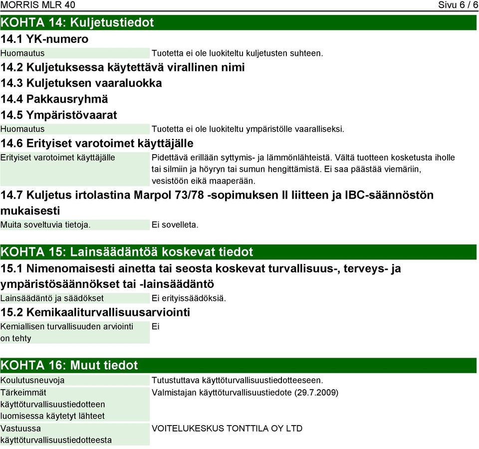 Tuotetta ei ole luokiteltu ympäristölle vaaralliseksi. Pidettävä erillään syttymis- ja lämmönlähteistä. Vältä tuotteen kosketusta iholle tai silmiin ja höyryn tai sumun hengittämistä.