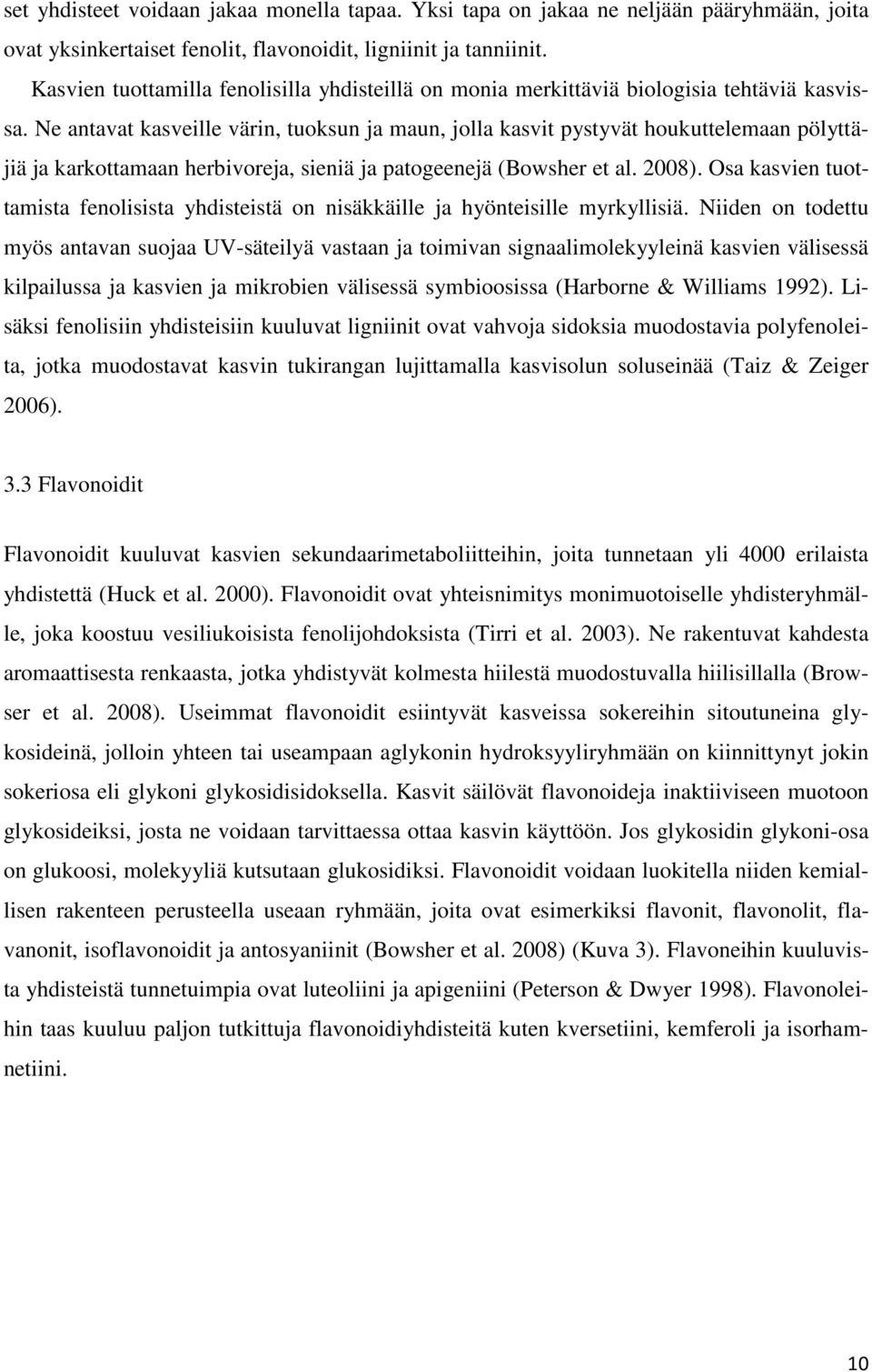 Ne antavat kasveille värin, tuoksun ja maun, jolla kasvit pystyvät houkuttelemaan pölyttäjiä ja karkottamaan herbivoreja, sieniä ja patogeenejä (Bowsher et al. 2008).