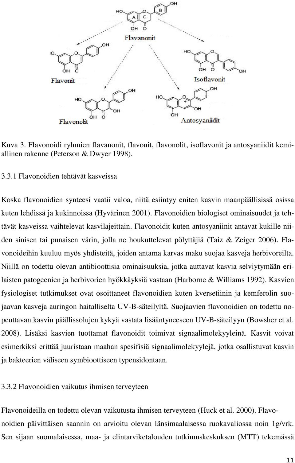 Flavonoidit kuten antosyaniinit antavat kukille niiden sinisen tai punaisen värin, jolla ne houkuttelevat pölyttäjiä (Taiz & Zeiger 2006).