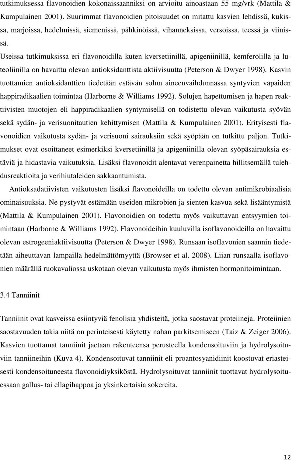 Useissa tutkimuksissa eri flavonoidilla kuten kversetiinillä, apigeniinillä, kemferolilla ja luteoliinilla on havaittu olevan antioksidanttista aktiivisuutta (Peterson & Dwyer 1998).