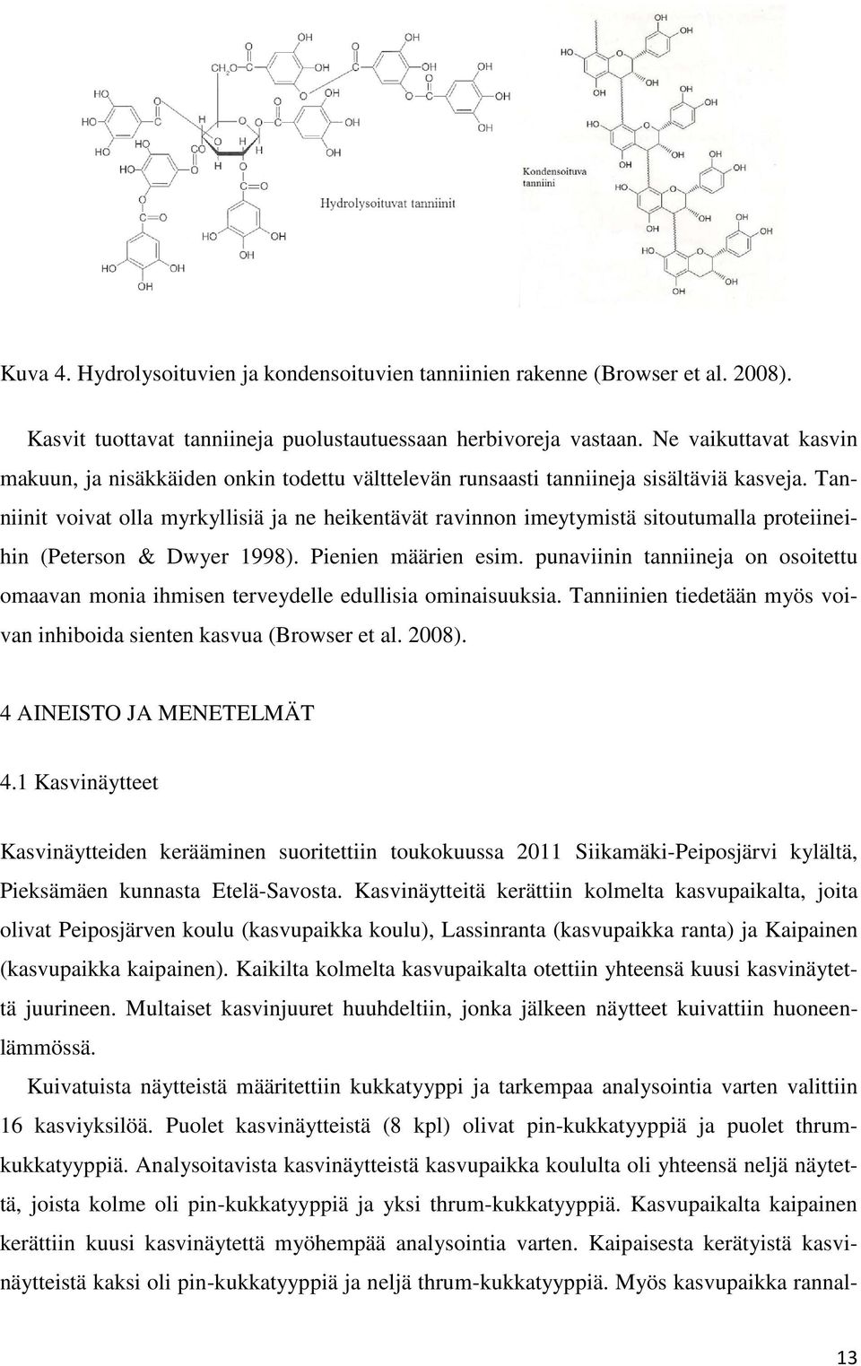 Tanniinit voivat olla myrkyllisiä ja ne heikentävät ravinnon imeytymistä sitoutumalla proteiineihin (Peterson & Dwyer 1998). Pienien määrien esim.