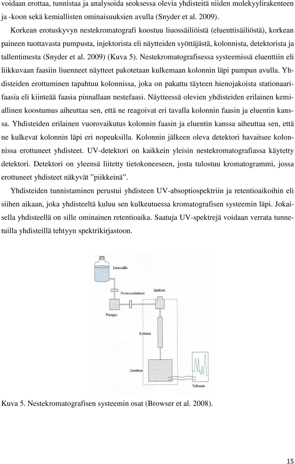 tallentimesta (Snyder et al. 2009) (Kuva 5). Nestekromatografisessa systeemissä eluenttiin eli liikkuvaan faasiin liuenneet näytteet pakotetaan kulkemaan kolonnin läpi pumpun avulla.