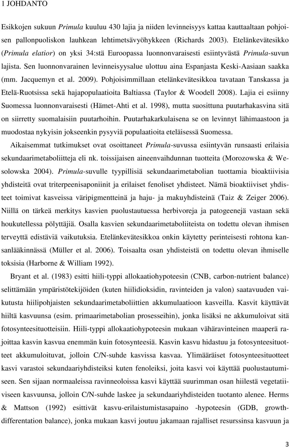 Sen luonnonvarainen levinneisyysalue ulottuu aina Espanjasta Keski-Aasiaan saakka (mm. Jacquemyn et al. 2009).