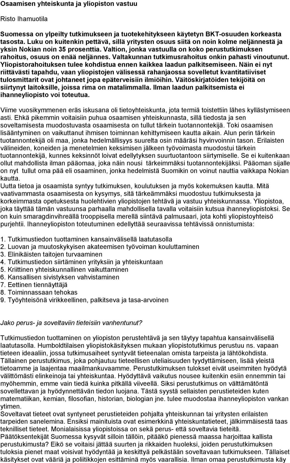 Valtion, jonka vastuulla on koko perustutkimuksen rahoitus, osuus on enää neljännes. Valtakunnan tutkimusrahoitus onkin pahasti vinoutunut.