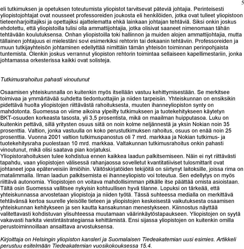 tehtäviä. Siksi onkin joskus ehdotettu, että yliopistoilla tulisi olla ammattijohtajia, jotka olisivat saaneet nimenomaan tähän tehtävään koulutuksensa.