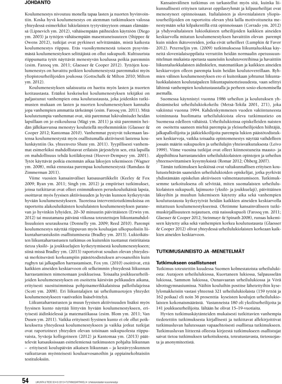 2003) ja tyttöjen vähäisempään masentuneisuuteen (Shippee & Owens 2012), tutkijat ovat pyrkineet selvittämään, mistä kaikesta koulumenestys riippuu.