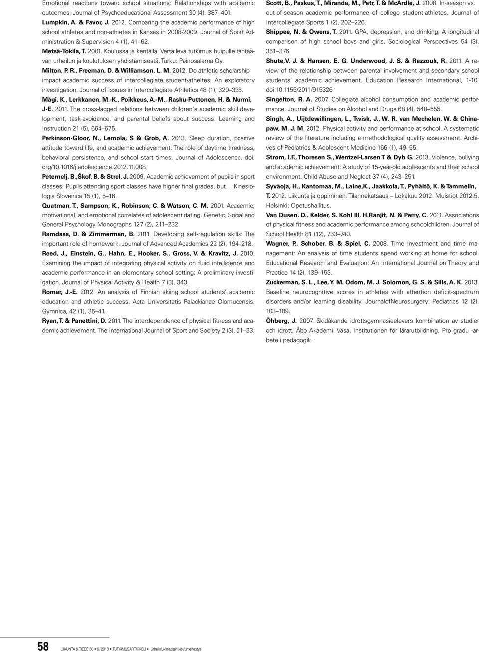 Koulussa ja kentällä. Vertaileva tutkimus huipulle tähtäävän urheilun ja koulutuksen yhdistämisestä. Turku: Painosalama Oy. Milton, P. R., Freeman, D. & Williamson, L. M. 2012.