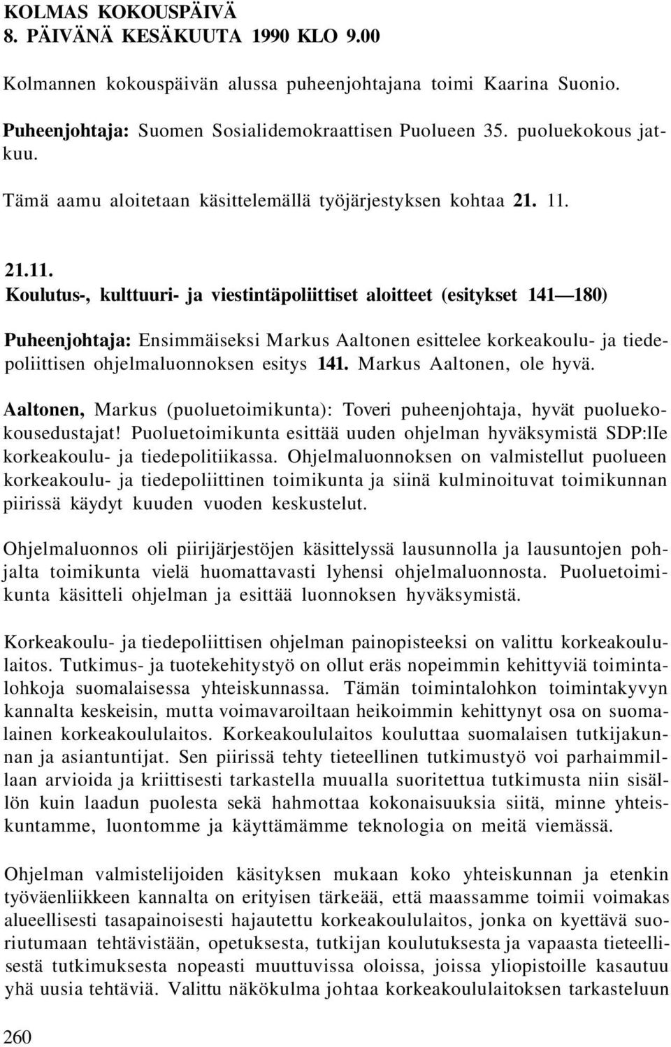 21.11. Koulutus-, kulttuuri- ja viestintäpoliittiset aloitteet (esitykset 141 180) Puheenjohtaja: Ensimmäiseksi Markus Aaltonen esittelee korkeakoulu- ja tiedepoliittisen ohjelmaluonnoksen esitys 141.