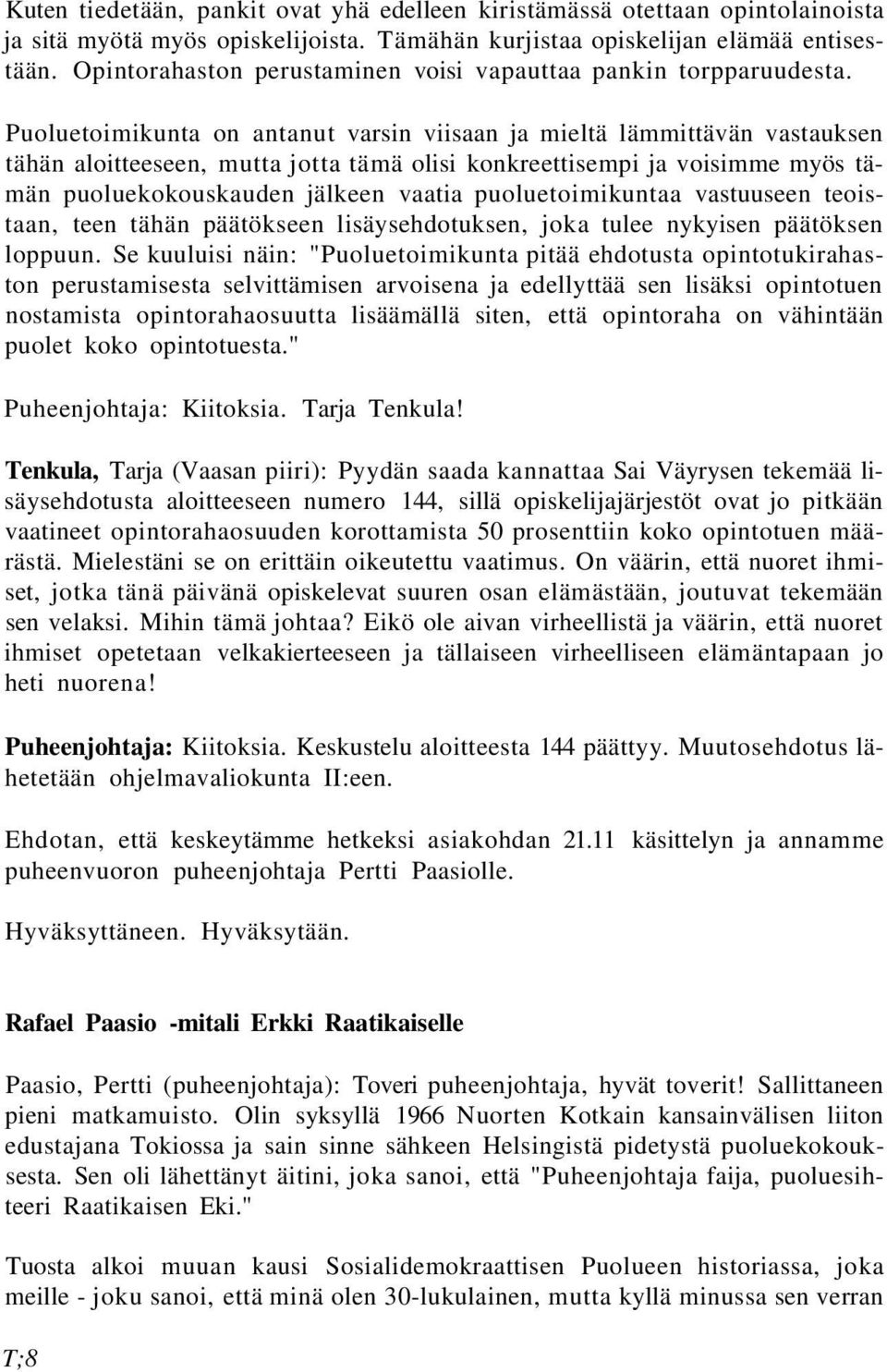 Puoluetoimikunta on antanut varsin viisaan ja mieltä lämmittävän vastauksen tähän aloitteeseen, mutta jotta tämä olisi konkreettisempi ja voisimme myös tämän puoluekokouskauden jälkeen vaatia