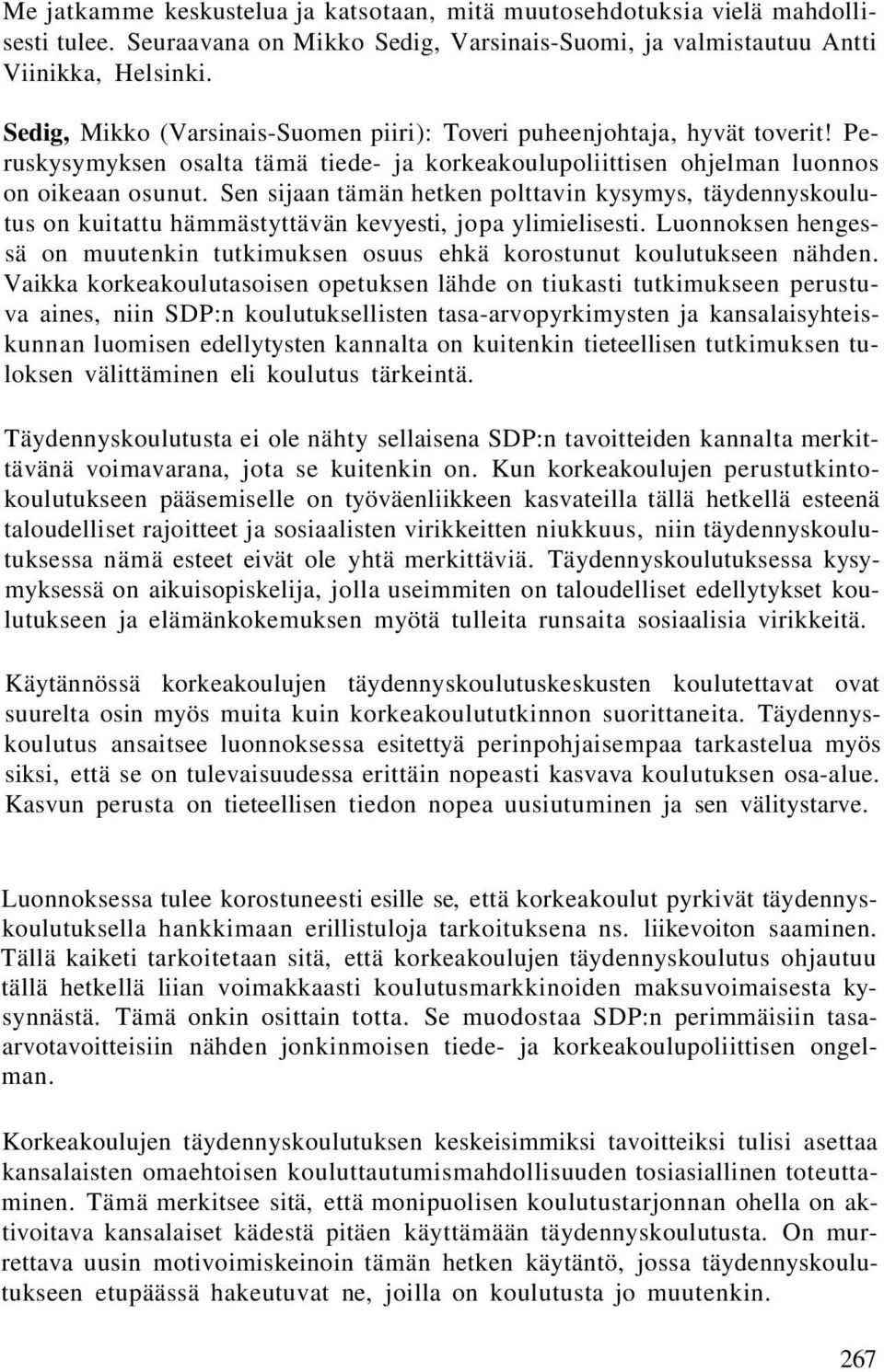 Sen sijaan tämän hetken polttavin kysymys, täydennyskoulutus on kuitattu hämmästyttävän kevyesti, jopa ylimielisesti.