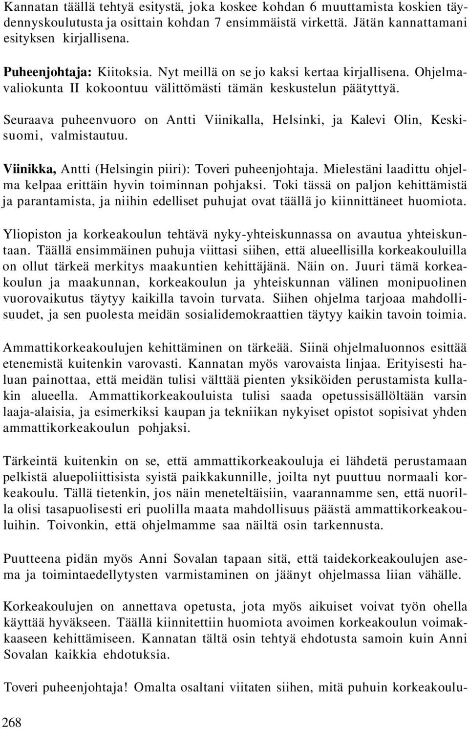 Seuraava puheenvuoro on Antti Viinikalla, Helsinki, ja Kalevi Olin, Keskisuomi, valmistautuu. Viinikka, Antti (Helsingin piiri): Toveri puheenjohtaja.