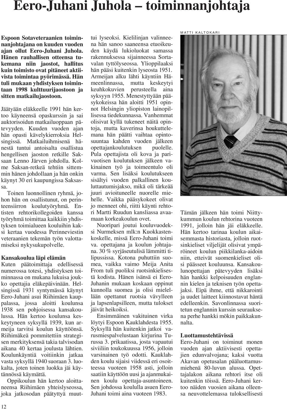 Hän tuli mukaan yhdistyksen toimintaan 1998 kulttuurijaostoon ja sitten matkailujaostoon. Jäätyään eläkkeelle 1991 hän kertoo käyneensä opaskurssin ja sai auktorisoidun matkailuoppaan pätevyyden.