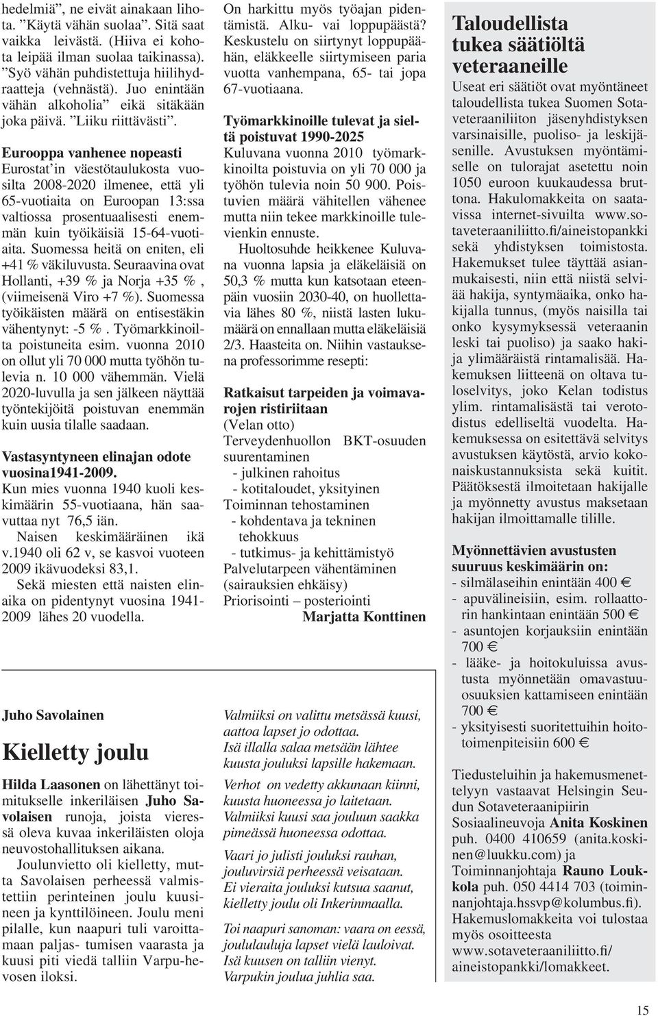 Eurooppa vanhenee nopeasti Eurostat in väestötaulukosta vuosilta 2008-2020 ilmenee, että yli 65-vuotiaita on Euroopan 13:ssa valtiossa prosentuaalisesti enemmän kuin työikäisiä 15-64-vuotiaita.