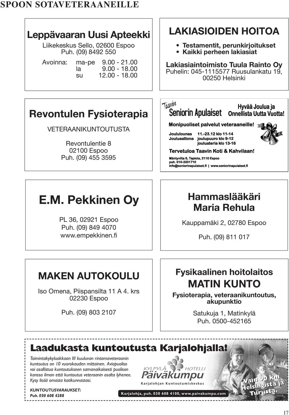 00 LAKIASIOIDEN HOITOA Testamentit, perunkirjoitukset Kaikki perheen lakiasiat Lakiasiaintoimisto Tuula Rainto Oy Puhelin: 045-1115577 Ruusulankatu 19, 00250 Helsinki Revontulen Fysioterapia