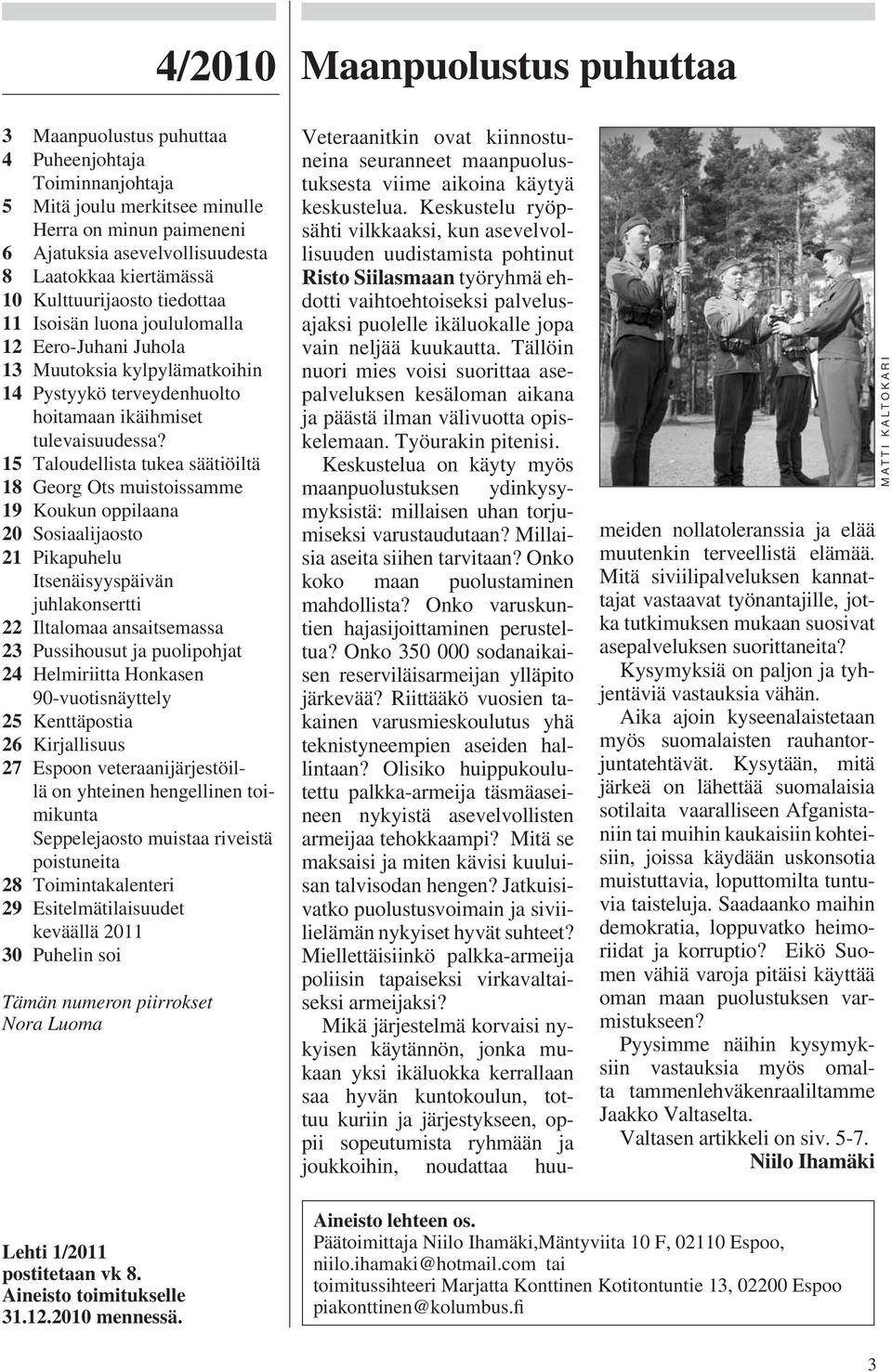 15 Taloudellista tukea säätiöiltä 18 Georg Ots muistoissamme 19 Koukun oppilaana 20 Sosiaalijaosto 21 Pikapuhelu Itsenäisyyspäivän juhlakonsertti 22 Iltalomaa ansaitsemassa 23 Pussihousut ja