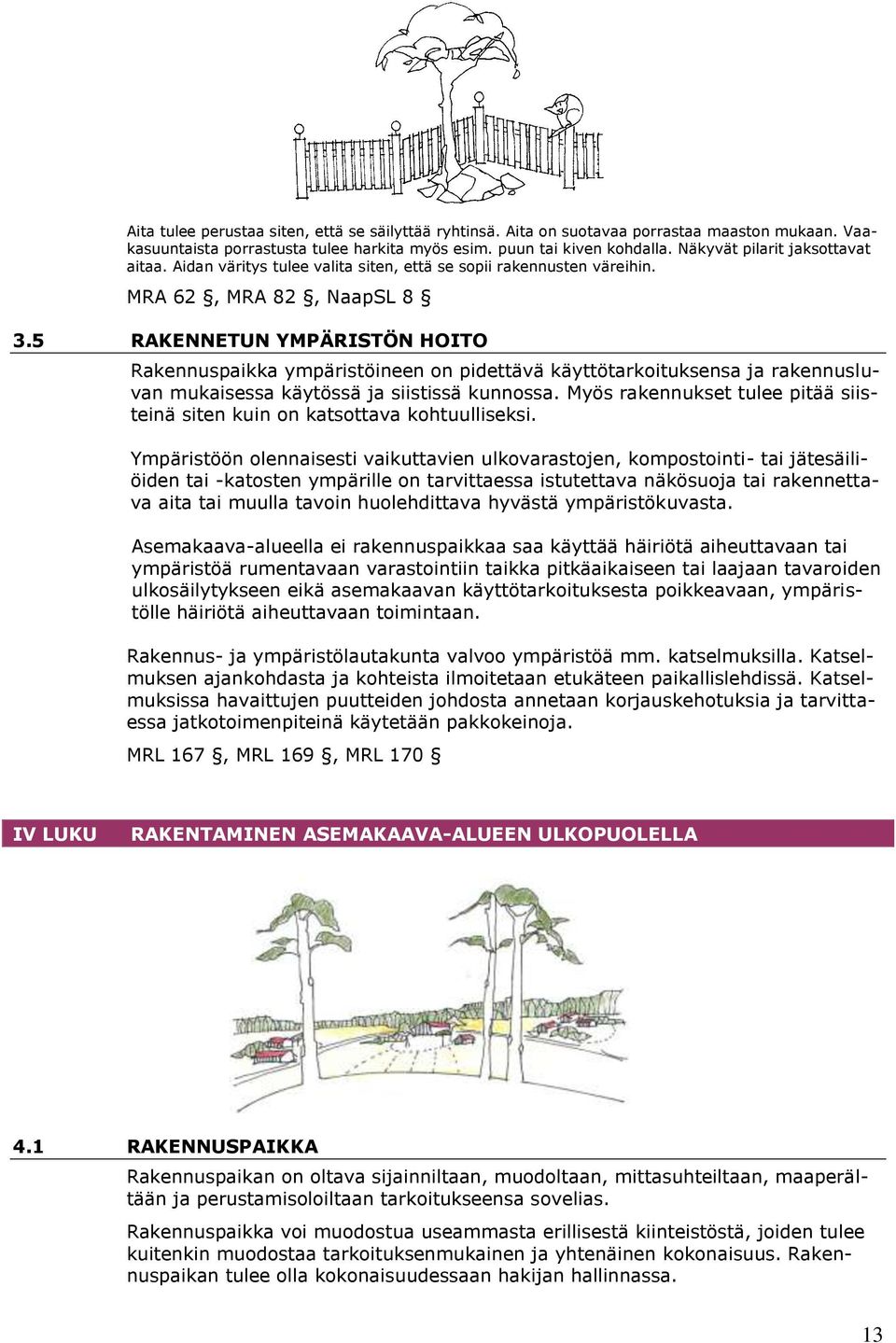 5 RAKENNETUN YMPÄRISTÖN HOITO Rakennuspaikka ympäristöineen on pidettävä käyttötarkoituksensa ja rakennusluvan mukaisessa käytössä ja siistissä kunnossa.