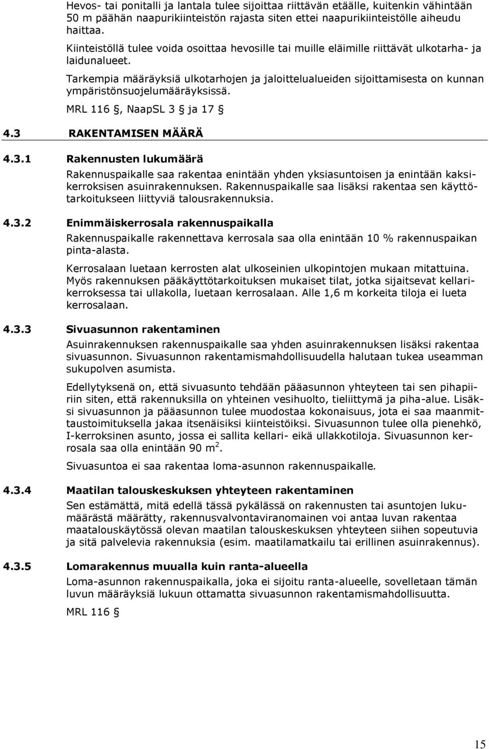 Tarkempia määräyksiä ulkotarhojen ja jaloittelualueiden sijoittamisesta on kunnan ympäristönsuojelumääräyksissä. MRL 116, NaapSL 3 