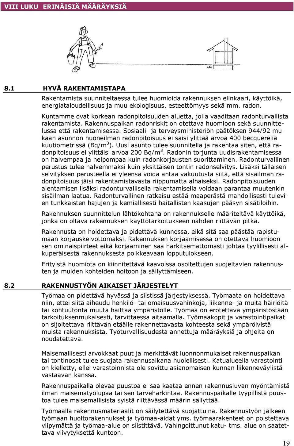 Sosiaali- ja terveysministeriön päätöksen 944/92 mukaan asunnon huoneilman radonpitoisuus ei saisi ylittää arvoa 400 becquereliä kuutiometrissä (Bq/m 3 ).