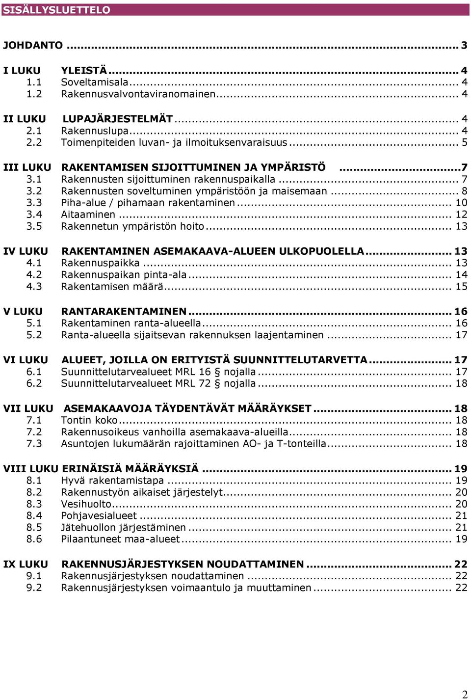 3 Piha-alue / pihamaan rakentaminen... 10 3.4 Aitaaminen... 12 3.5 Rakennetun ympäristön hoito... 13 IV LUKU RAKENTAMINEN ASEMAKAAVA-ALUEEN ULKOPUOLELLA... 13 4.1 Rakennuspaikka... 13 4.2 Rakennuspaikan pinta-ala.