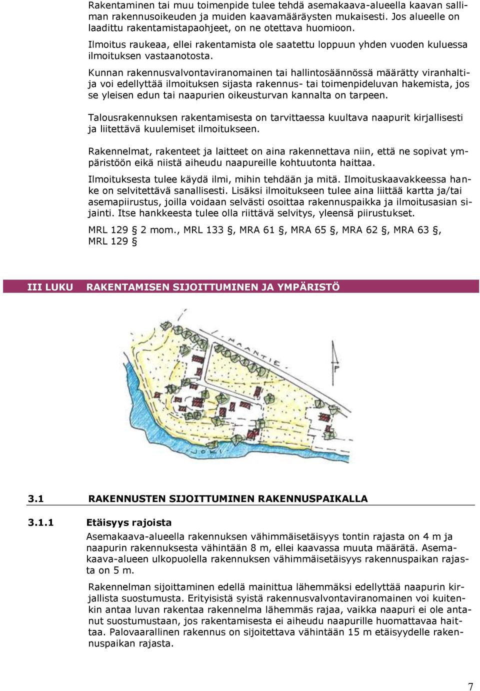 Kunnan rakennusvalvontaviranomainen tai hallintosäännössä määrätty viranhaltija voi edellyttää ilmoituksen sijasta rakennus- tai toimenpideluvan hakemista, jos se yleisen edun tai naapurien