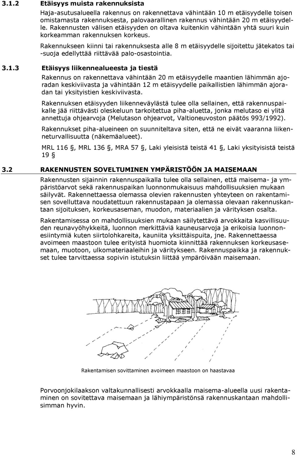 Rakennukseen kiinni tai rakennuksesta alle 8 m etäisyydelle sijoitettu jätekatos tai -suoja edellyttää riittävää palo-osastointia. 3.1.