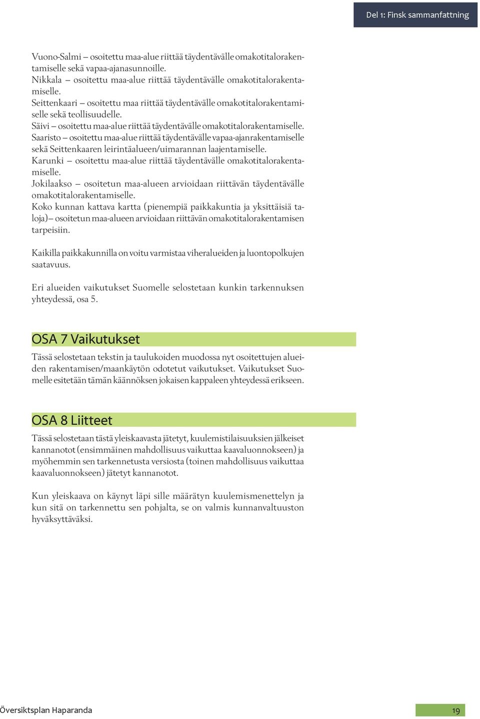 Saaristo osoitettu maa-alue riittää täydentävälle vapaa-ajanrakentamiselle sekä Seittenkaaren leirintäalueen/uimarannan laajentamiselle.