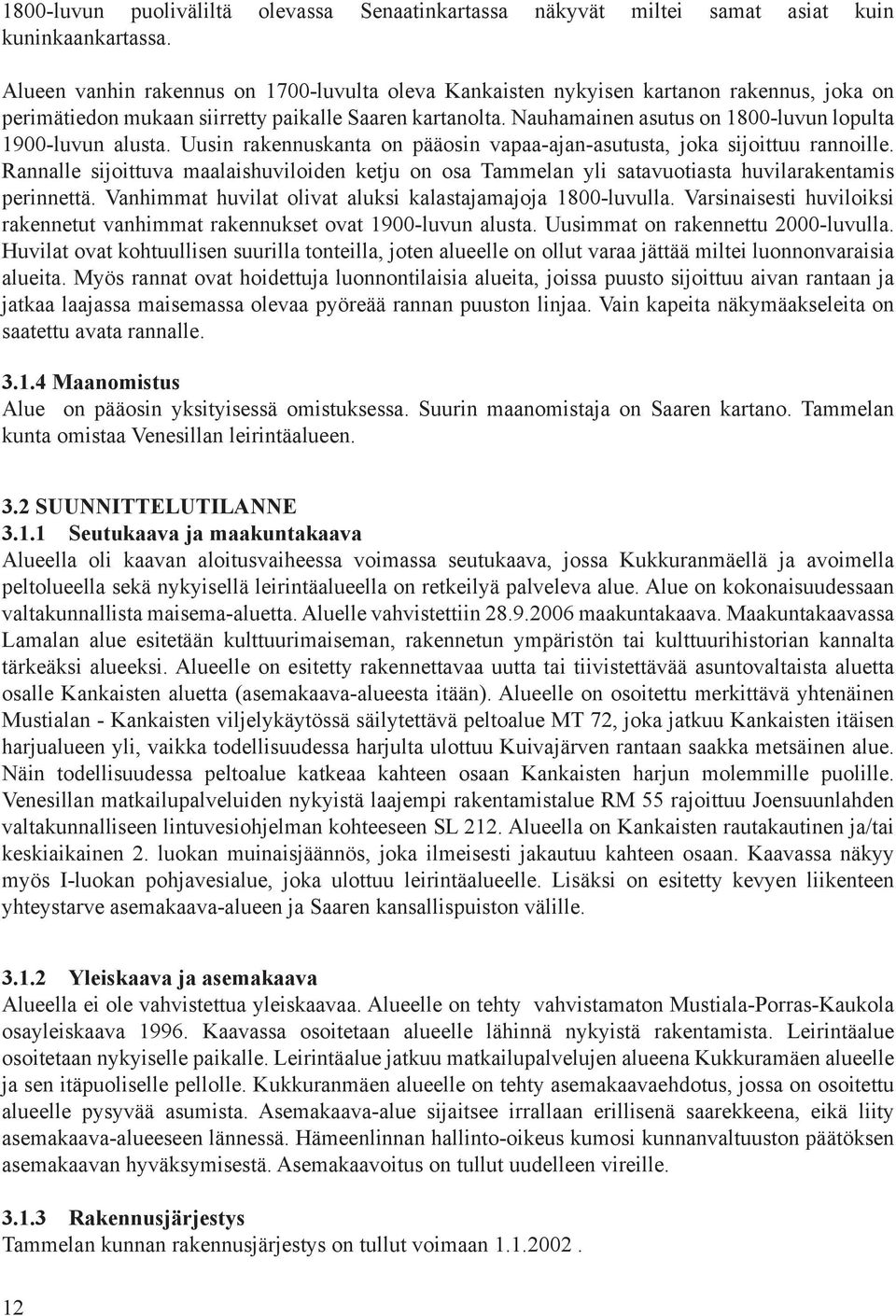 Nauhamainen asutus on 1800-luvun lopulta 1900-luvun alusta. Uusin rakennuskanta on pääosin vapaa-ajan-asutusta, joka sijoittuu rannoille.