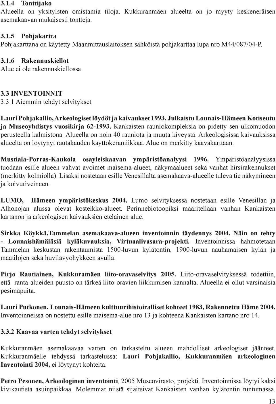 Kankaisten rauniokompleksia on pidetty sen ulkomuodon perusteella kalmistona. Alueella on noin 40 rauniota ja muuta kiveystä.