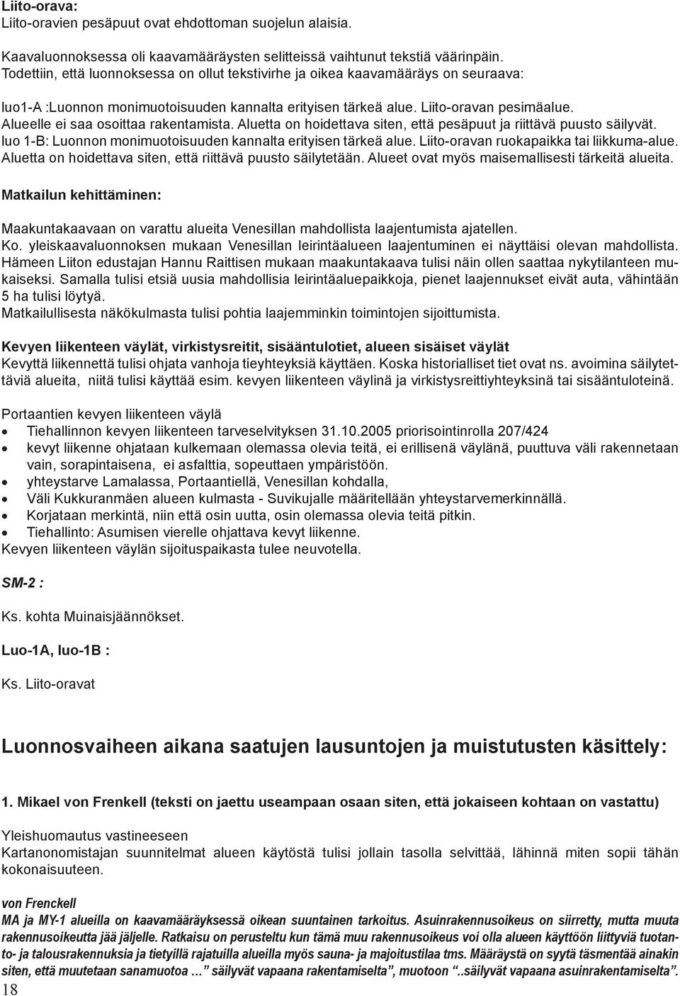 Alueelle ei saa osoittaa rakentamista. Aluetta on hoidettava siten, että pesäpuut ja riittävä puusto säilyvät. luo 1-B: Luonnon monimuotoisuuden kannalta erityisen tärkeä alue.