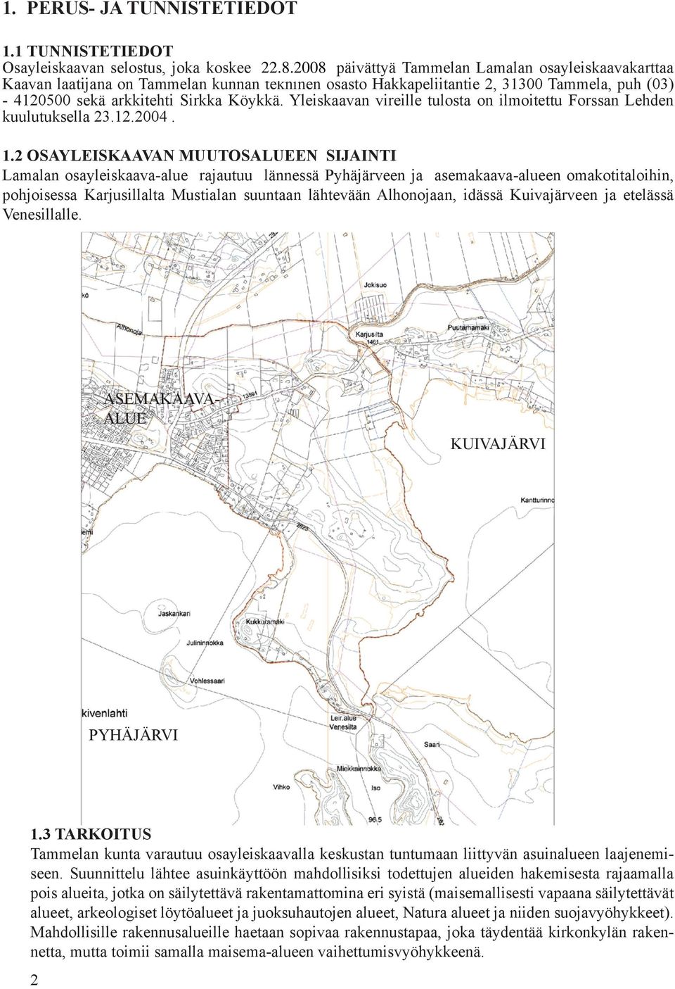 Yleiskaavan vireille tulosta on ilmoitettu Forssan Lehden kuulutuksella 23.12.2004. 1.