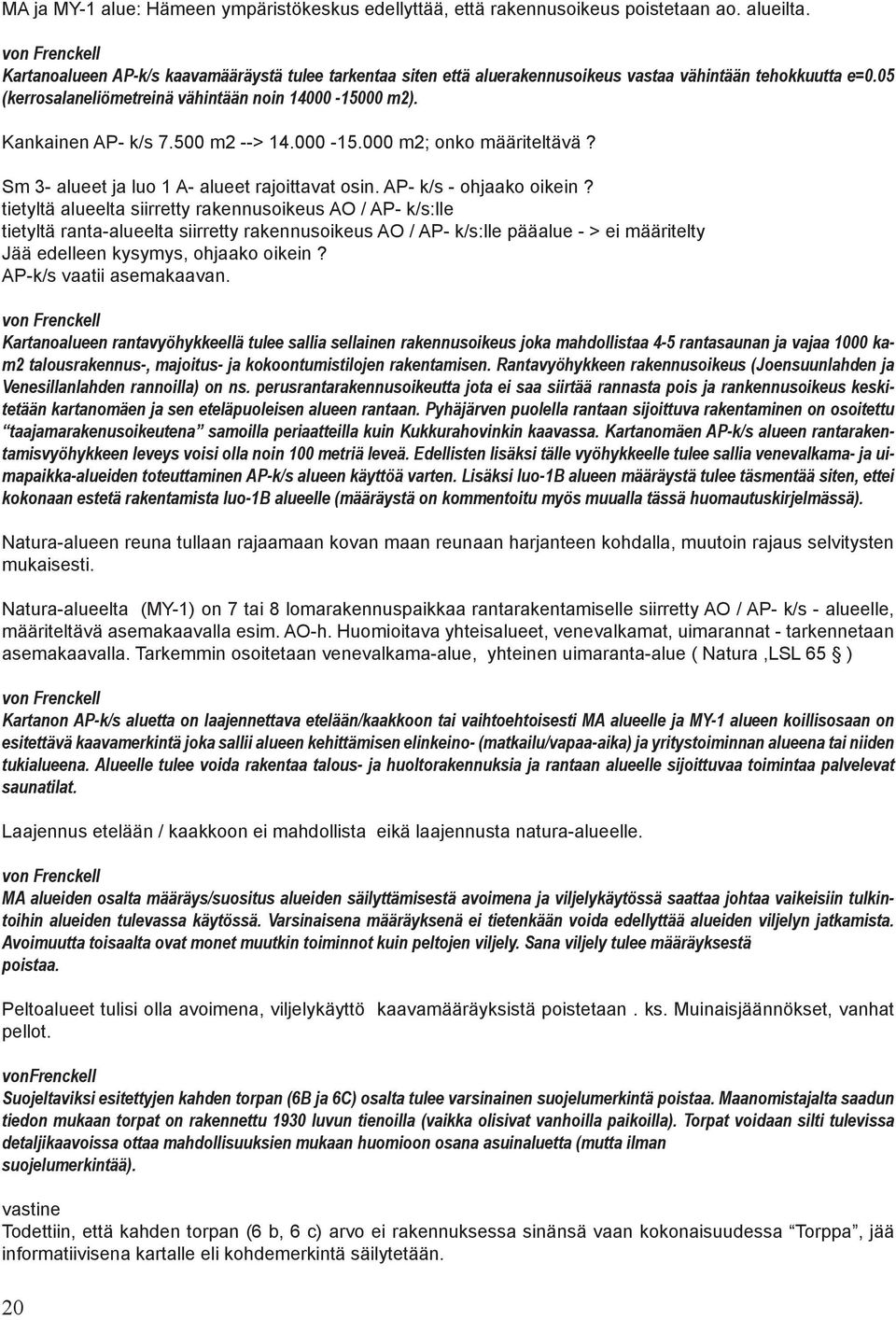 Kankainen AP- k/s 7.500 m2 --> 14.000-15.000 m2; onko määriteltävä? Sm 3- alueet ja luo 1 A- alueet rajoittavat osin. AP- k/s - ohjaako oikein?