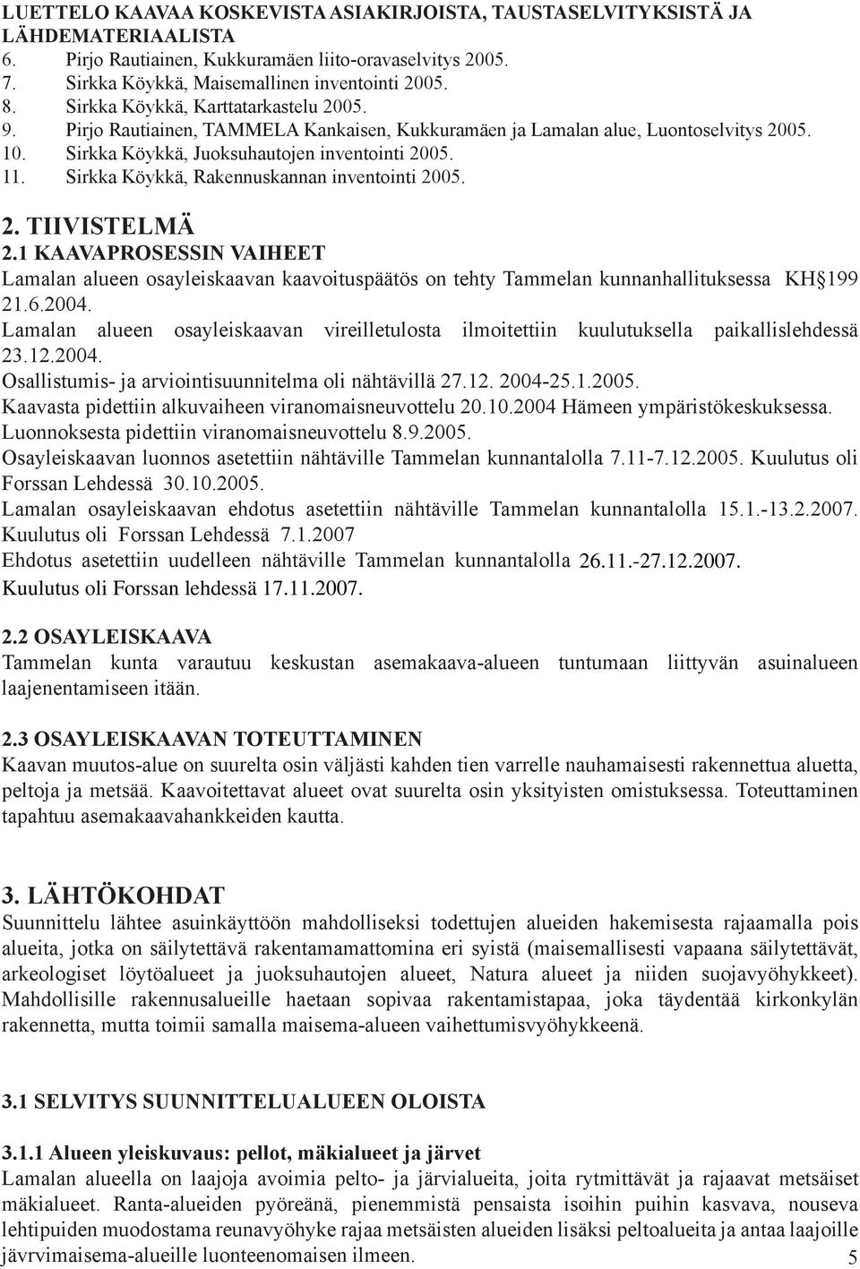 Sirkka Köykkä, Rakennuskannan inventointi 2005. 2. TIIVISTELMÄ 2.1 KAAVAPROSESSIN VAIHEET Lamalan alueen osayleiskaavan kaavoituspäätös on tehty Tammelan kunnanhallituksessa KH 199 21.6.2004.