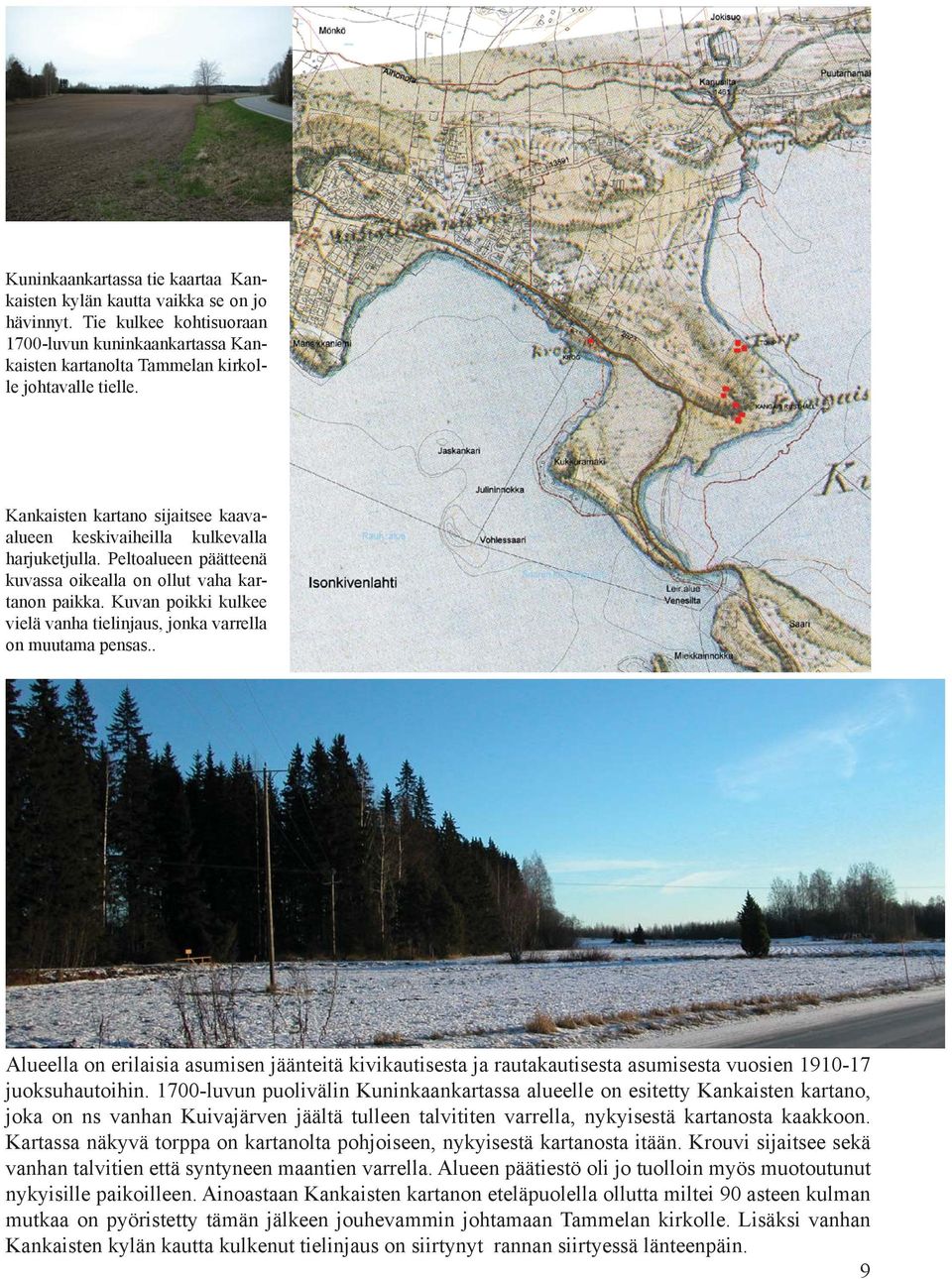 Kuvan poikki kulkee vielä vanha tielinjaus, jonka varrella on muutama pensas.. Alueella on erilaisia asumisen jäänteitä kivikautisesta ja rautakautisesta asumisesta vuosien 1910-17 juoksuhautoihin.