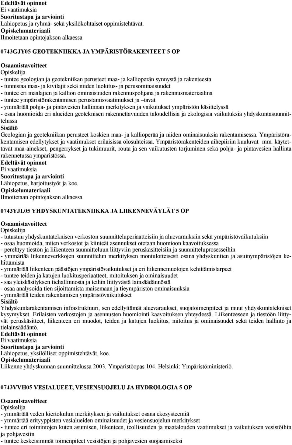 sekä niiden luokitus- ja perusominaisuudet - tuntee eri maalajien ja kallion ominaisuuden rakennuspohjana ja rakennusmateriaalina - tuntee ympäristörakentamisen perustamisvaatimukset ja tavat -