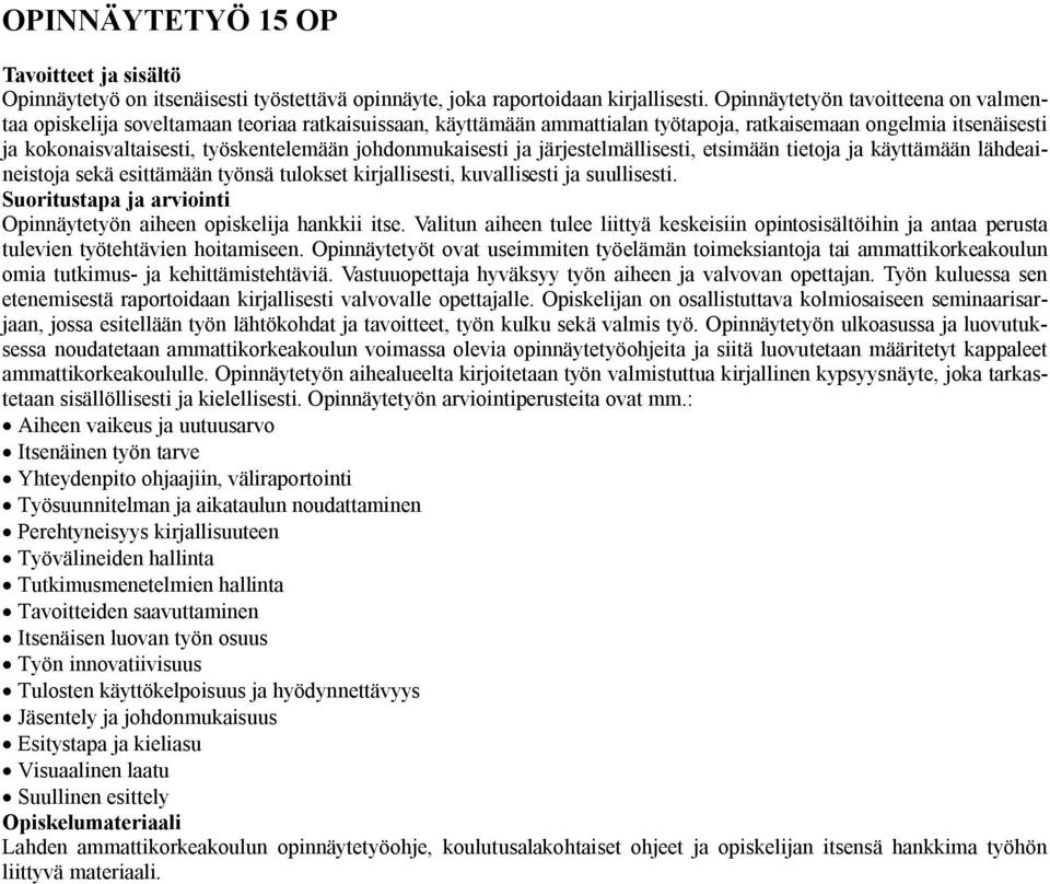 johdonmukaisesti ja järjestelmällisesti, etsimään tietoja ja käyttämään lähdeaineistoja sekä esittämään työnsä tulokset kirjallisesti, kuvallisesti ja suullisesti.