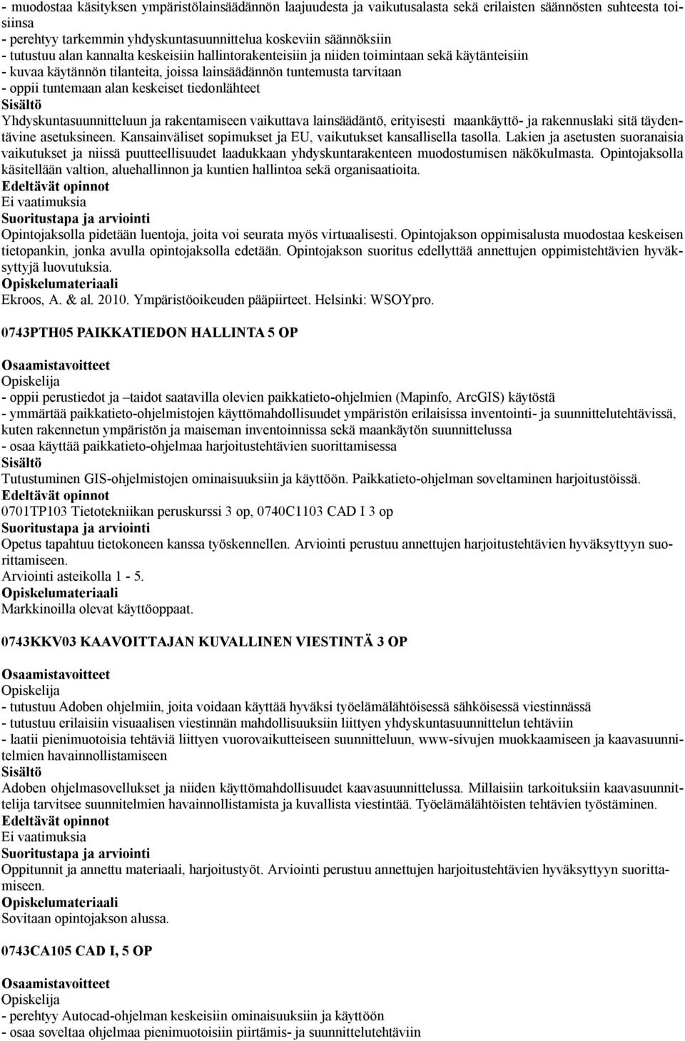 tiedonlähteet Yhdyskuntasuunnitteluun ja rakentamiseen vaikuttava lainsäädäntö, erityisesti maankäyttö- ja rakennuslaki sitä täydentävine asetuksineen.