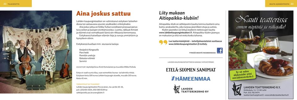 Esityksessä katselan elämän iloja ja suruja ymmärtävin ja hymyilevin silmin. Esityksessä kuulan mm.