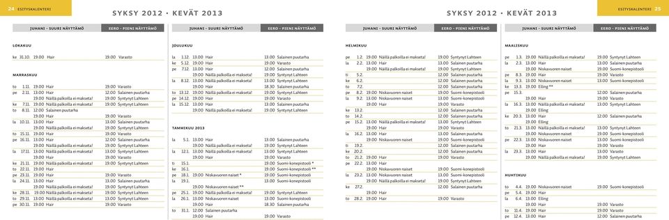 00 Sainen puutarha ke 7.11. to 8.11. 12.00 Sainen puutarha 10.11. 13.00 Hair 13.00 Sainen puutarha to 15.11. pe 16.11. 13.00 Hair 12.00 Sainen puutarha 17.11. 13.00 Näillä palkoil ei makseta! 13.00 Syntynyt Lahteen ke 21.