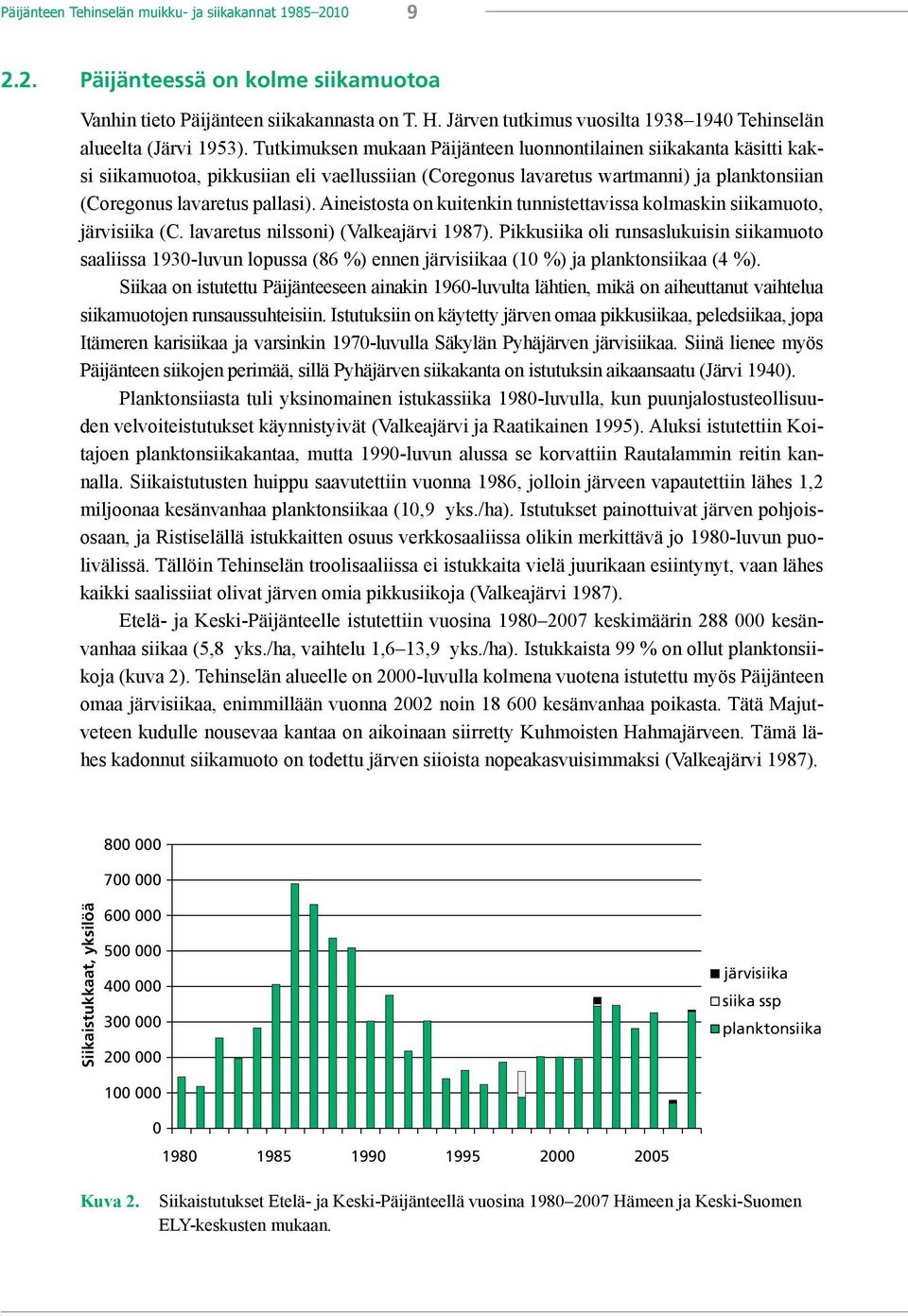 Tutkimuksen mukaan Päijänteen luonnontilainen siikakanta käsitti kaksi siikamuotoa, pikkusiian eli vaellussiian (Coregonus lavaretus wartmanni) ja planktonsiian (Coregonus lavaretus pallasi).