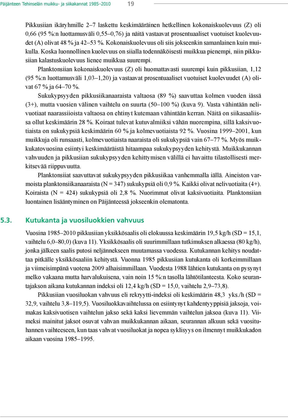 Koska luonnollinen kuolevuus on siialla todennäköisesti muikkua pienempi, niin pikkusiian kalastuskuolevuus lienee muikkua suurempi.