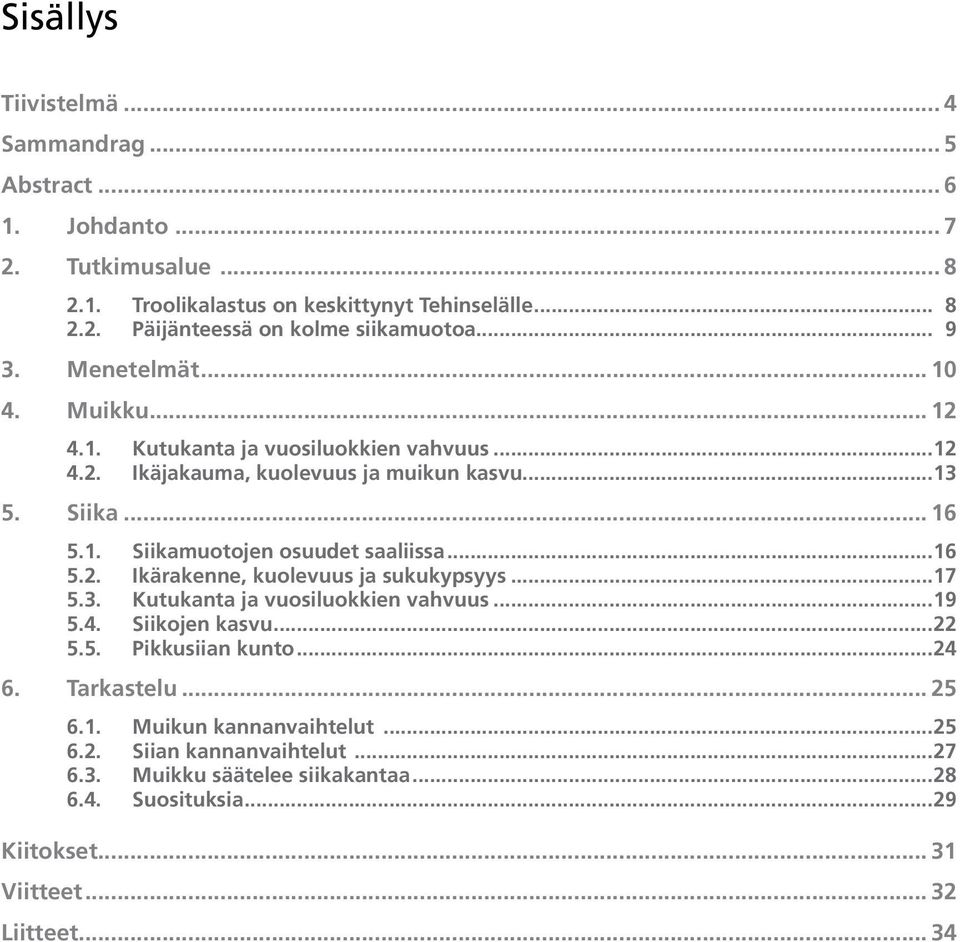 .. 16 5.2. Ikärakenne, kuolevuus ja sukukypsyys... 17 5.3. Kutukanta ja vuosiluokkien vahvuus... 19 5.4. Siikojen kasvu... 22 5.5. Pikkusiian kunto... 24 6. Tarkastelu... 25 6.1. Muikun kannanvaihtelut.