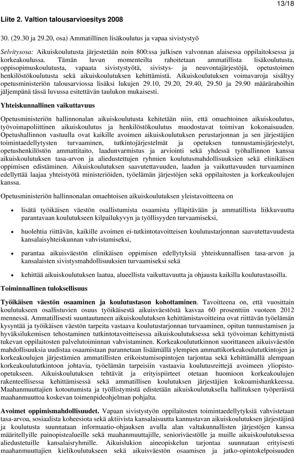 Tämän luvun momenteilta rahoitetaan ammatillista lisäkoulutusta, oppisopimuskoulutusta, vapaata sivistystyötä, sivistys- ja neuvontajärjestöjä, opetustoimen henkilöstökoulutusta sekä