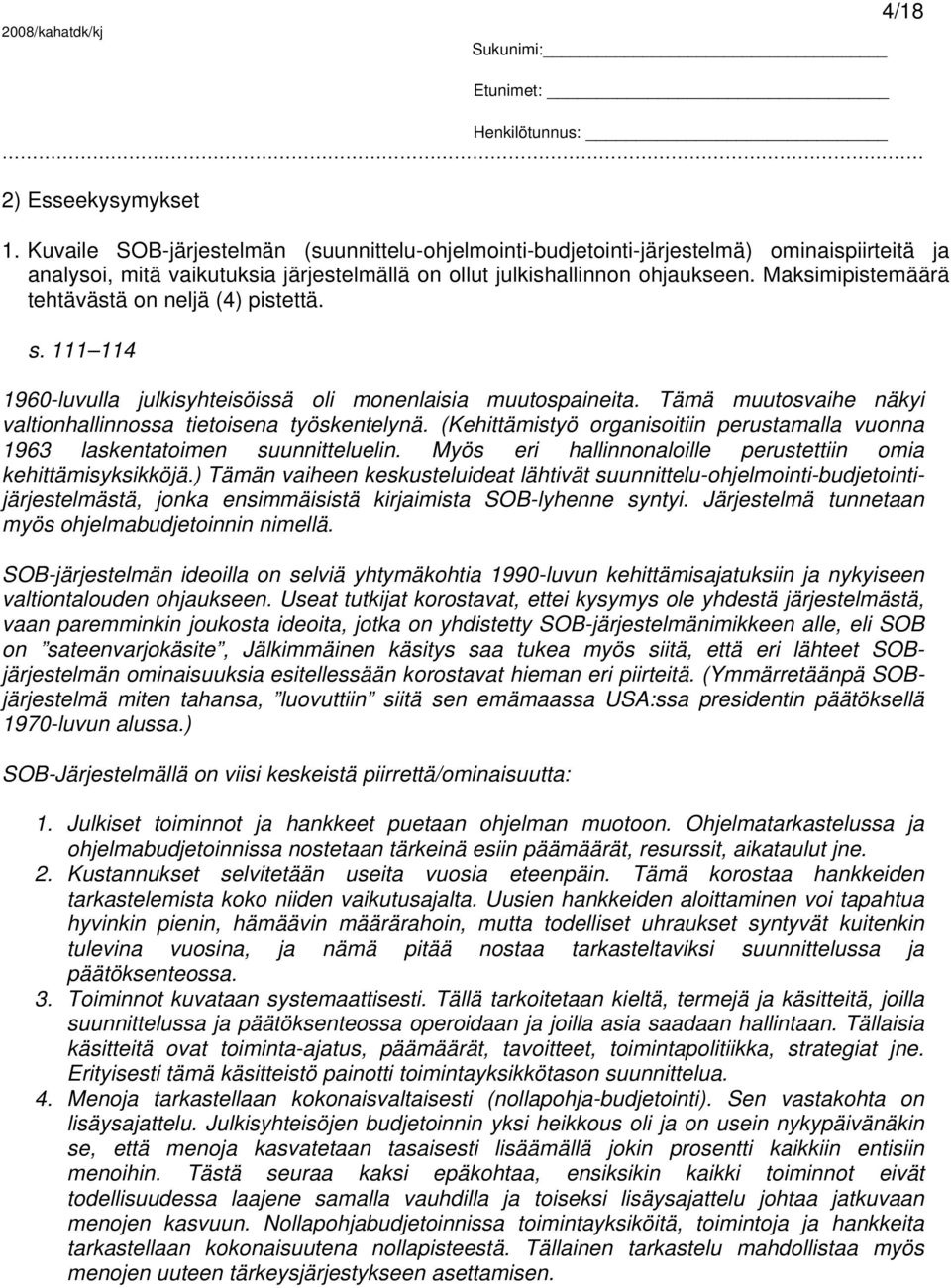 Maksimipistemäärä tehtävästä on neljä (4) pistettä. s. 111 114 1960-luvulla julkisyhteisöissä oli monenlaisia muutospaineita. Tämä muutosvaihe näkyi valtionhallinnossa tietoisena työskentelynä.