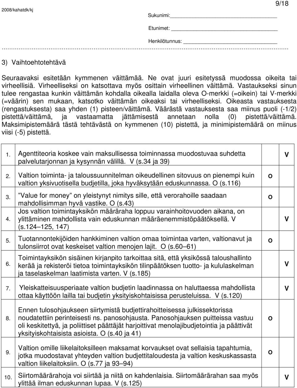 Vastaukseksi sinun tulee rengastaa kunkin väittämän kohdalla oikealla laidalla oleva O-merkki (=oikein) tai V-merkki (=väärin) sen mukaan, katsotko väittämän oikeaksi tai virheelliseksi.