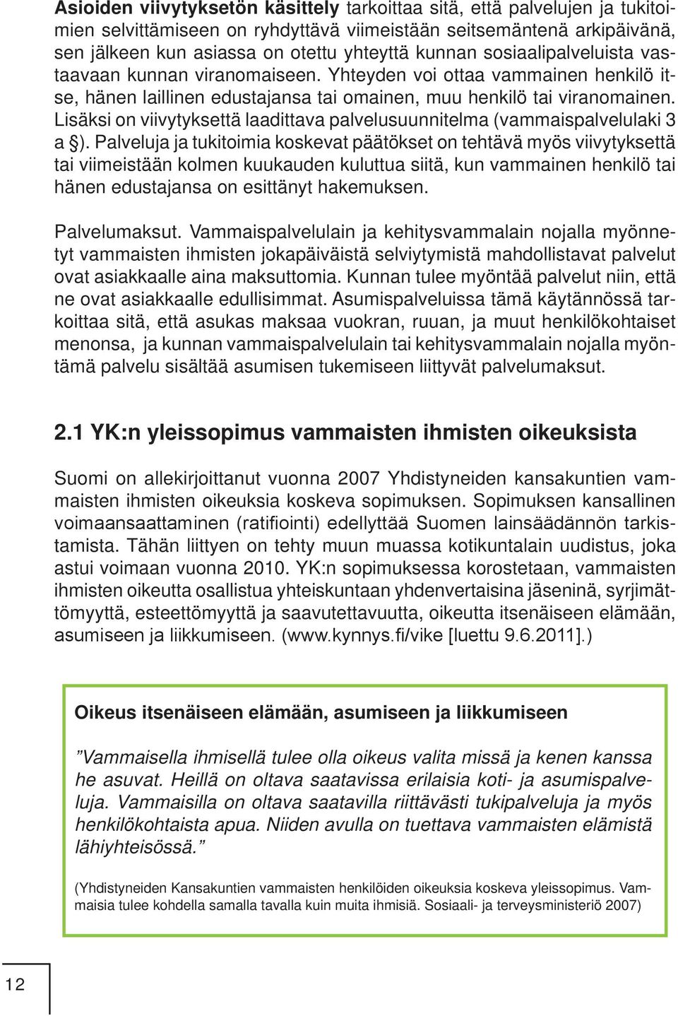 Lisäksi on viivytyksettä laadittava palvelusuunnitelma (vammaispalvelulaki 3 a ).