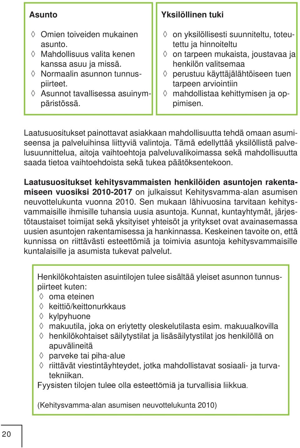 kehittymisen ja oppimisen. Laatusuositukset painottavat asiakkaan mahdollisuutta tehdä omaan asumiseensa ja palveluihinsa liittyviä valintoja.