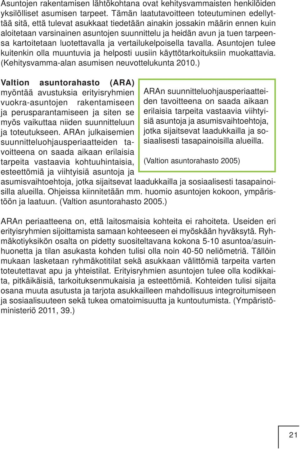 kartoitetaan luotettavalla ja vertailukelpoisella tavalla. Asuntojen tulee kuitenkin olla muuntuvia ja helposti uusiin käyttötarkoituksiin muokattavia.