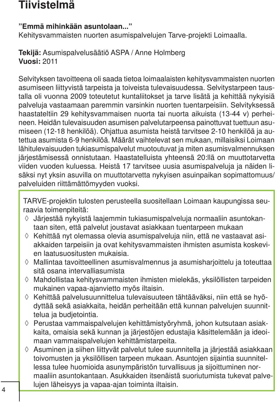 tulevaisuudessa. Selvitystarpeen taustalla oli vuonna 2009 toteutetut kuntaliitokset ja tarve lisätä ja kehittää nykyisiä palveluja vastaamaan paremmin varsinkin nuorten tuentarpeisiin.